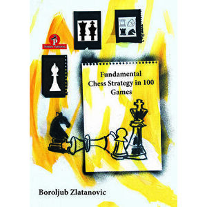 Fundamental Chess Strategy in 100 Games, Paperback - Zlatanovic imagine