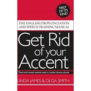 Get Rid of Your Accent. The English Pronunciation and Speech Training Manual, 3rd ed - Olga Smith imagine