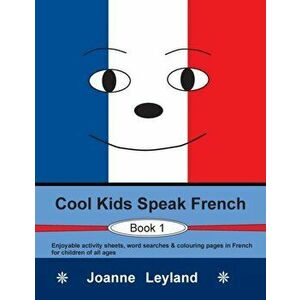 Cool Kids Speak French - Book 1: Enjoyable activity sheets, word searches & colouring pages in French for children of all ages - Joanne Leyland imagine
