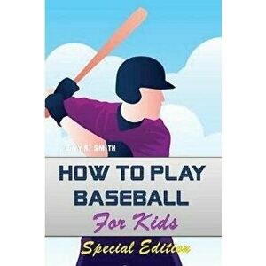 How to play Baseball for Kids: Special Edition, Paperback - Tony R. Smith imagine