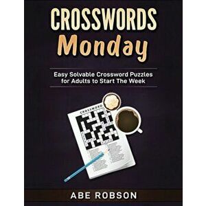 Crosswords Monday: Easy Solvable Crossword Puzzles for Adults to Start Your Week, Paperback - Abe Robson imagine