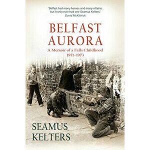 Belfast Aurora. A Memoir of a Falls Childhood, 1971-73, Hardback - Seamus Kelters imagine