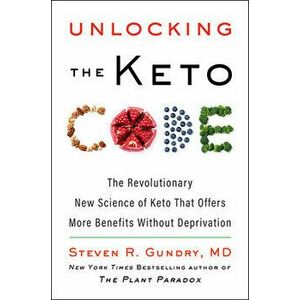 Unlocking the Keto Code. The Revolutionary New Science of Keto That Offers More Benefits Without Deprivation, Hardback - MD, Dr. Steven R Gundry imagine