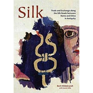 Silk. Trade and Exchange along the Silk Roads between Rome and China in Antiquity, Paperback - *** imagine