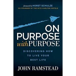On Purpose with Purpose: Discovering How to Live Your Best Life, Paperback - John Ramstead imagine