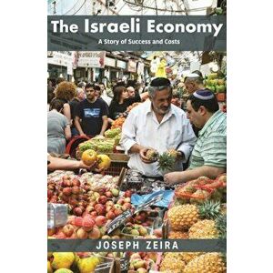 The Israeli Economy. A Story of Success and Costs, Hardback - Joseph Zeira imagine