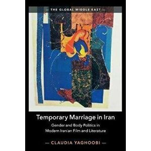 Temporary Marriage in Iran. Gender and Body Politics in Modern Iranian Film and Literature, New ed, Paperback - *** imagine
