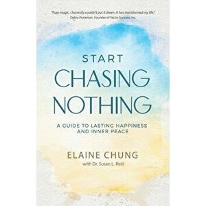 Start Chasing Nothing: A Guide to Lasting Happiness and Inner Peace, Paperback - Elaine Chung imagine