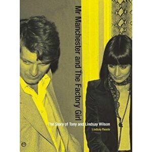 Mr Manchester and the Factory Girl: The Story of Tony and Lindsay Wilson, Paperback - Lindsay Reade imagine