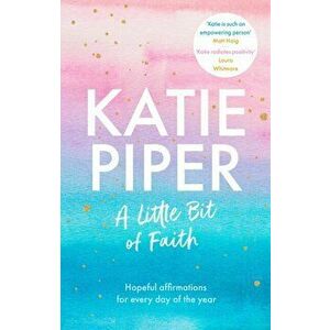 A Little Bit of Faith. Hopeful affirmations for every day of the year, Hardback - Katie Piper imagine