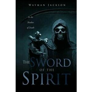 The Sword of the Spirit: In the Shadow of Death, Paperback - Wayman Jackson imagine