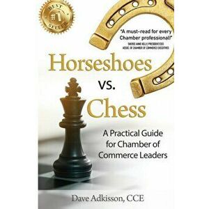Horseshoes vs. Chess: A Practical Guide for Chamber of Commerce Leaders, Paperback - Dave Adkisson imagine
