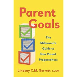 Parent Goals: The Millennial's Guide to New Parent Preparedness, Paperback - Lindsay C. M. Garrett imagine
