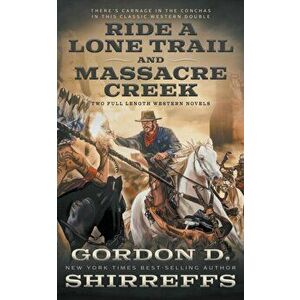 Ride A Lone Trail and Massacre Creek: Two Full Length Western Novels, Paperback - Gordon D. Shirreffs imagine