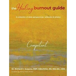 The Healing Burnout Guide: A Collection of Daily Perspectives, Reflection & Artistry - Competent, Hardcover - Richard C. Scepura imagine