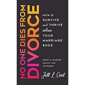 No One Dies from Divorce: How to Survive and Thrive When Your Marriage Ends, Hardcover - Jill L. Coil imagine