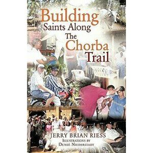 Building Saints Along the Chorba Trail, Paperback - Jerry Brian Riess imagine