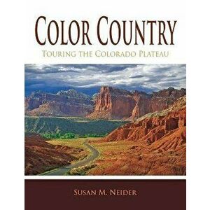Color Country: Touring the Colorado Plateau, Paperback - Susan M. Neider imagine