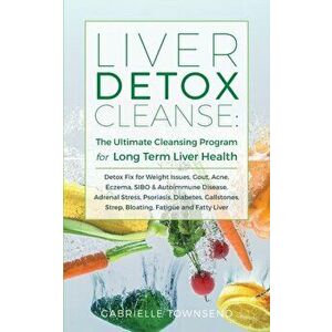Liver Detox Cleanse: Detox Fix for Weight Issues, Gout, Acne, Eczema, SIBO & Autoimmune Disease, Adrenal Stress, Psoriasis, Diabetes, Galls - Gabriell imagine