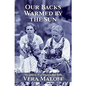 Our Backs Warmed by the Sun: Memories of a Doukhobor Life, Paperback - Vera Maloff imagine
