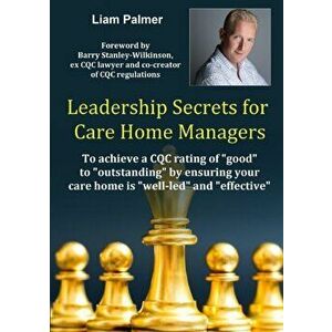 Leadership Secrets for Care Home Managers: To achieve a CQC rating of good to outstanding by ensuring your care home is well-led and effective. - Liam imagine