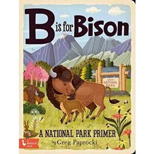 B Is for Bison: A National Parks Primer, Board book - Greg Paprocki imagine