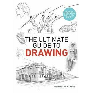 The Ultimate Guide to Drawing. Skills & Inspiration for Every Artist, Paperback - Barrington Barber imagine