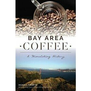 Bay Area Coffee: A Stimulating History, Paperback - Monika Trobits imagine