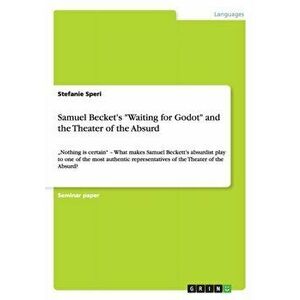 Samuel Becket's Waiting for Godot and the Theater of the Absurd: "Nothing is certain - What makes Samuel Beckett's absurdist play to one of the most a imagine