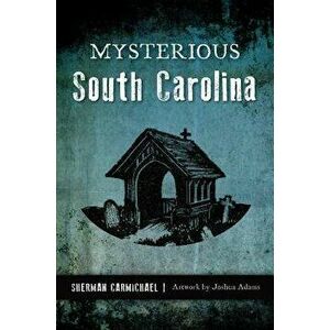 Mysterious South Carolina, Paperback - Sherman Carmichael imagine