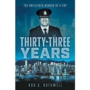 Thirty-Three Years: The Unfiltered Memoir of a Cop, Paperback - Rob G. Rothwell imagine