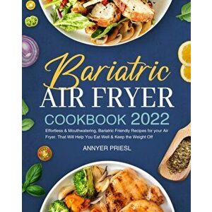 Bariatric Air Fryer Cookbook 2022: Effortless & Mouthwatering, Bariatric Friendly Recipes for your Air Fryer. That Will Help You Eat Well & Keep the W imagine