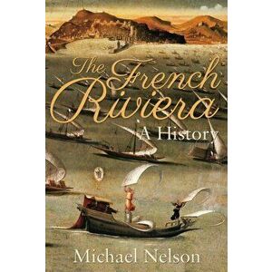 The French Riviera. A History, Paperback - Michael Nelson imagine