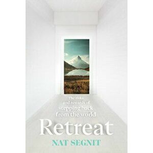 Retreat. The Risks and Rewards of Stepping Back from the World, Hardback - Nat Segnit imagine