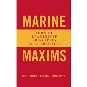 Marine Maxims: Turning Leadership Principles Into Practice, Hardcover - Col Thomas J. Gordon Usmc (Ret ). imagine