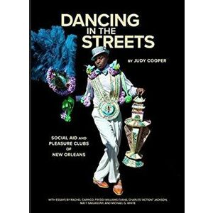 Dancing in the Streets: Social Aid and Pleasure Clubs of New Orleans, Hardcover - Judy Cooper imagine