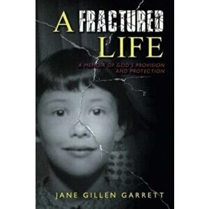 A Fractured Life: A Memoir of God's Provision and Protection, Paperback - Jane Gillen Garrett imagine
