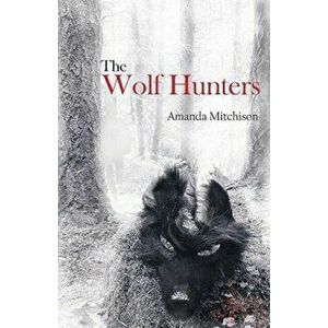 The Wolf Hunters, Paperback - Amanda Mitchison imagine