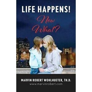 Life Happens! Now What?, Paperback - Marvin Robert Wohlhueter imagine