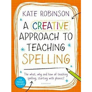 A Creative Approach to Teaching Spelling: The what, why and how of teaching spelling, starting with phonics, Paperback - Kate Robinson imagine