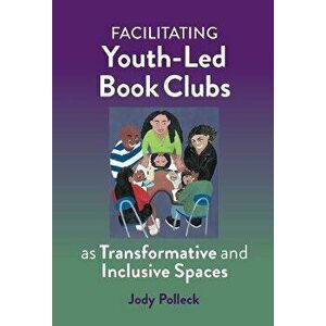 Facilitating Youth-Led Book Clubs as Transformative and Inclusive Spaces, Paperback - Jody N. Polleck imagine