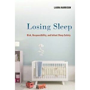 Losing Sleep. Risk, Responsibility, and Infant Sleep Safety, Paperback - Laura Harrison imagine