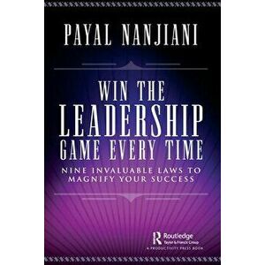 Win the Leadership Game Every Time. Nine Invaluable Laws to Magnify Your Success, Paperback - Payal Nanjiani imagine