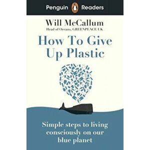 Penguin Readers Level 5: How to Give Up Plastic (ELT Graded Reader), Paperback - Will McCallum imagine