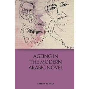 Ageing in the Modern Arabic Novel, Paperback - Samira Aghacy imagine