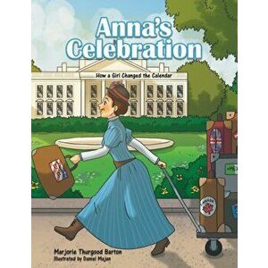 Anna's Celebration: How a Girl Changed the Calendar, Paperback - Marjorie Thurgood Barton imagine