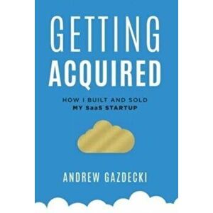 Getting Acquired: How I Built and Sold My SaaS Startup, Hardcover - Andrew Gazdecki imagine