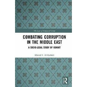 Combating Corruption in the Middle East. A Socio-Legal Study of Kuwait, Paperback - Khaled S. Al-Rashidi imagine