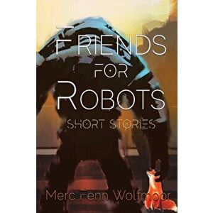 Friends For Robots, Paperback - Merc Fenn Wolfmoor imagine