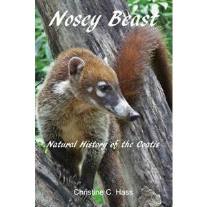 Nosey Beast: Natural history of the coatis, Paperback - Christine C. Hass imagine